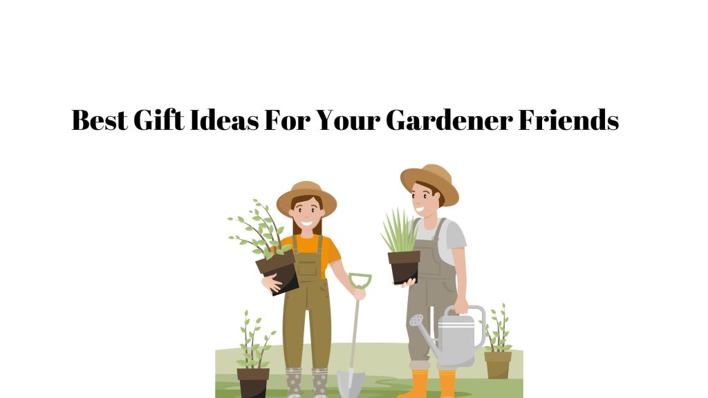 13 Best Gift Ideas For Your Gardener Friends